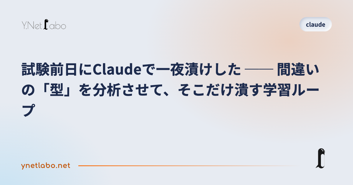 試験前日にClaudeで一夜漬けした ── 間違いの「型」を分析させて、そこだけ潰す学習ループ
